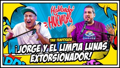 HABLANDO HUEVADAS – Séptima Temporada [JORGE Y EL LIMPIA LUNAS EXTORSIONADOR]