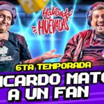 HABLANDO HUEVADAS – Sexta Temporada [RICARDO MATÓ A UN FAN]