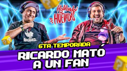 HABLANDO HUEVADAS – Sexta Temporada [RICARDO MATÓ A UN FAN]